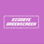 GoodbyeGreenscreen